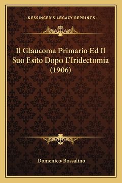 portada Il Glaucoma Primario Ed Il Suo Esito Dopo L'Iridectomia (1906) (en Italiano)