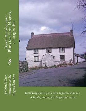 portada Rural Architecture: Plans for Farm Houses, Cottages, Etc.: Including Plans for Farm Offices, Manses, Schools, Gates, Railings and more (en Inglés)