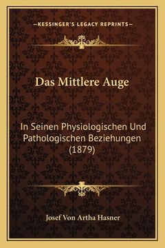 portada Das Mittlere Auge: In Seinen Physiologischen Und Pathologischen Beziehungen (1879) (en Alemán)