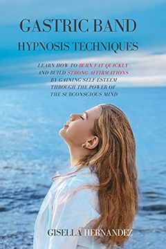 portada Gastric Band Hypnosis Techniques: Learn how to Burn fat Quickly and Build Strong Affirmations by Gaining Self-Esteem Through the Power of the Subconscious Mind (en Inglés)