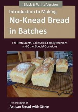 portada Introduction to Making No-Knead Bread in Batches (For Restaurants, Bake Sales, Family Reunions and Other Special Occasions) (B&W Version): From the ki (en Inglés)