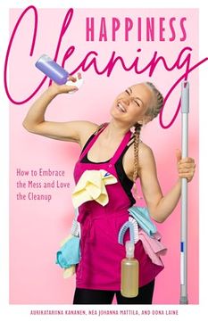 portada Happiness Cleaning: How to Embrace the Mess and Love the Cleanup (Daily Cleaning Schedule, Home Organization Guide, Caretaking & Relocating) 