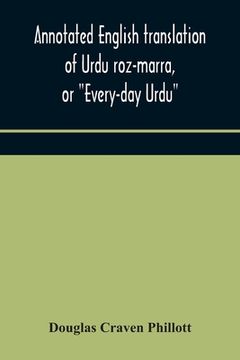 portada Annotated English translation of Urdu roz-marra, or Every-day Urdu, the text-book for the lower standard examination in Hindustani (en Inglés)