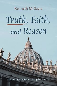 portada Truth, Faith, and Reason (en Inglés)