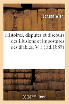portada Histoires, Disputes Et Discours Des Illusions Et Impostures Des Diables. V 1 (Éd.1885) (en Francés)