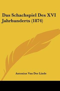 portada Das Schachspiel Des XVI Jahrhunderts (1874) (en Alemán)