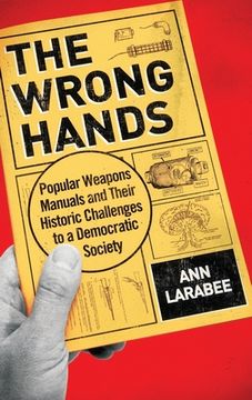 portada Wrong Hands: Popular Weapons Manuals and Their Historic Challenges to a Democratic Society (en Inglés)