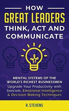 portada How Great Leaders Think, act and Communicate: Mental Systems, Models and Habits of the World´S Richest Businessmen - Upgrade Your Mental Capabilities. Intelligence & Decision Making Techniques (en Inglés)