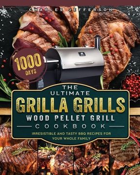 portada The Ultimate Grilla Grills Wood Pellet Grill Cookbook: 1000-Day Irresistible And Tasty BBQ Recipes For your Whole Family (en Inglés)