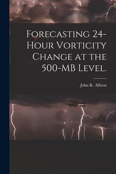 portada Forecasting 24-hour Vorticity Change at the 500-MB Level. (en Inglés)