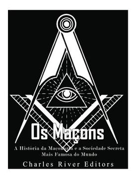 portada Os Maçons: A História da Maçonaria e a Sociedade Secreta Mais Famosa do Mundo (en Portugués)