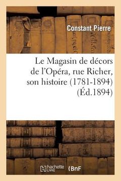 portada Le Magasin de Décors de l'Opéra, Rue Richer, Son Histoire (1781-1894) (en Francés)