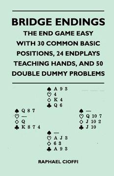 portada bridge endings - the end game easy with 30 common basic positions, 24 endplays teaching hands, and 50 double dummy problems (en Inglés)