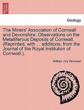 portada the miners' association of cornwall and devonshire. observations on the metalliferous deposits of cornwall. (reprinted, with ... additions, from the j (in English)