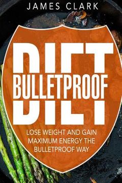 portada Bulletproof Diet: Lose Weight and Gain Maximum Energy the Bulletproof Way (in English)