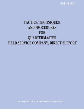 portada Tactics, Techniques, and Procedures for Quartermaster Field Service Company, Direct Support (FM 42-414) (en Inglés)