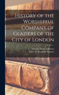 portada History of the Worshipful Company of Glaziers of the City of London (en Inglés)