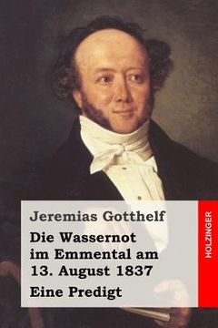 portada Die Wassernot im Emmental am 13. August 1837: Eine Predigt (en Alemán)
