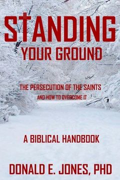 portada Standing Your Ground The Persecution Of The Saints And How To Overcome It A Biblical Handbook 