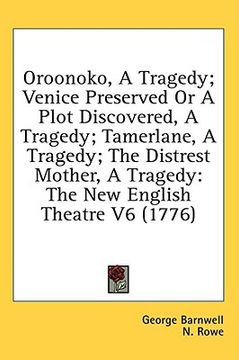 portada oroonoko, a tragedy; venice preserved or a plot discovered, a tragedy; tamerlane, a tragedy; the distrest mother, a tragedy: the new english theatre v (in English)