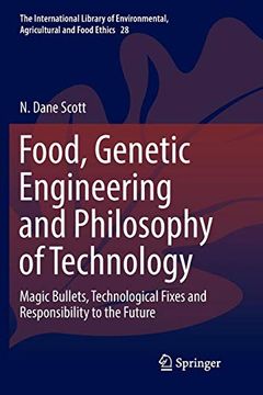 portada Food, Genetic Engineering and Philosophy of Technology: Magic Bullets, Technological Fixes and Responsibility to the Future (The International Library of Environmental, Agricultural and Food Ethics) (en Inglés)