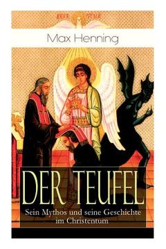 portada Der Teufel: Sein Mythos und seine Geschichte im Christentum: Vorgeschichte des Teufels + Der Teufel im Neuen Testament + Der Teufe (en Alemán)