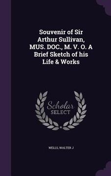 portada Souvenir of Sir Arthur Sullivan, MUS. DOC., M. V. O. A Brief Sketch of his Life & Works