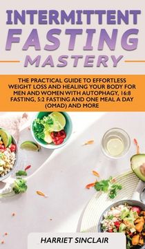 portada Intermittent Fasting Mastery: The Practical Guide to Effortless Weight Loss and Healing Your Body for Men and Women with Autophagy, 16:8 Fasting, 5: (en Inglés)