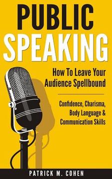 portada Public Speaking: How To Leave Your Audience Spellbound - Confidence, Charisma, Body Language & Communication Skills (in English)