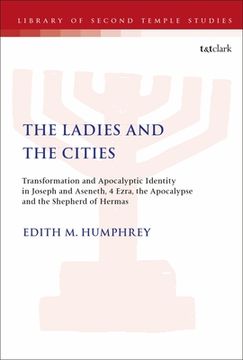portada The Ladies and the Cities: Transformation and Apocalyptic Identity in Joseph and Aseneth, 4 Ezra, the Apocalypse and The Shepherd of Hermas (en Inglés)