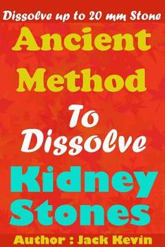 portada Ancient Method To Dissolve Kidney Stones: Dissolve up to 20 mm Stones (en Inglés)