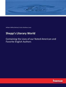 portada Shepp's Literary World: Containing the Lives of our Noted American and Favorite English Authors (en Inglés)