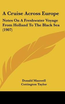 portada a cruise across europe: notes on a freshwater voyage from holland to the black sea (1907) (en Inglés)