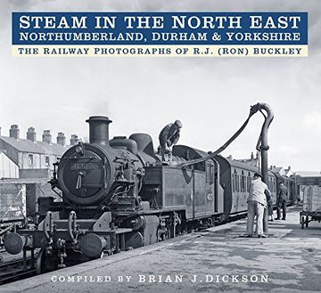 portada Steam in the North East - Northumberland, Durham & Yorkshire: The Railway Photographs of R.J. (Ron) Buckley