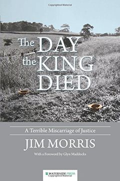 portada The day the King Died: A Terrible Miscarriage of Justice (en Inglés)