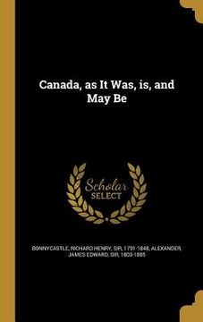 portada Canada, as It Was, is, and May Be (en Inglés)