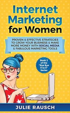 portada Internet Marketing for Women: Proven & Effective Strategies To Grow Your Business & Make More MOney With Social Media & Fabulous Marketing Tools 