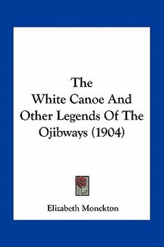 portada the white canoe and other legends of the ojibways (1904) (en Inglés)