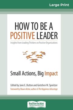 portada How to Be a Positive Leader: Small Actions, Big Impact (16pt Large Print Edition) (en Inglés)