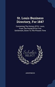 portada St. Louis Business Directory, For 1847: Containing The History Of St. Louis, From The Period Of Its First Settlement, Down To The Present Time