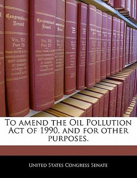 portada to amend the oil pollution act of 1990, and for other purposes. (en Inglés)