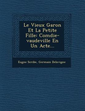 portada Le Vieux Gar�on Et La Petite Fille: Com�die-vaudeville En Un Acte... (in French)