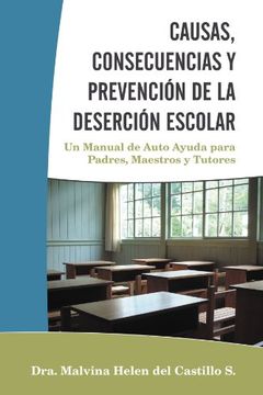 portada Causas, Consecuencias y Prevención de la Deserción Escolar: Un Manual de Auto Ayuda Para Padres, Maestros y Tutores (in Spanish)