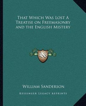 portada that which was lost a treatise on freemasonry and the english mistery (en Inglés)