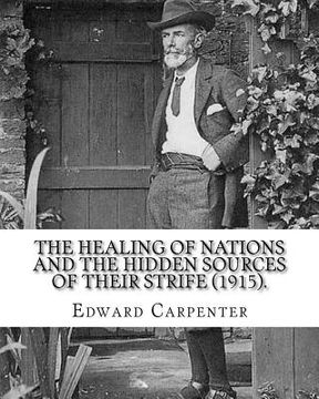 portada The healing of nations and the hidden sources of their strife (1915). By: Edward Carpenter: Edward Carpenter (29 August 1844 - 28 June 1929) was an En (en Inglés)
