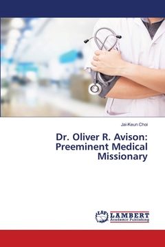 portada Dr. Oliver R. Avison: Preeminent Medical Missionary