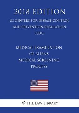 portada Medical Examination of Aliens - Medical Screening Process (US Centers for Disease Control and Prevention Regulation) (CDC) (2018 Edition)