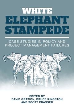 portada White Elephant Stampede: Case Studies in Policy and Project Management Failures 