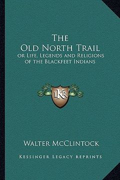 portada the old north trail: or life, legends and religions of the blackfeet indians (en Inglés)