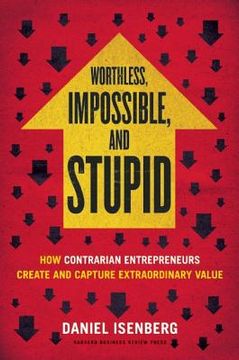 portada worthless, impossible and stupid: how contrarian entrepreneurs create and capture extraordinary value (in English)